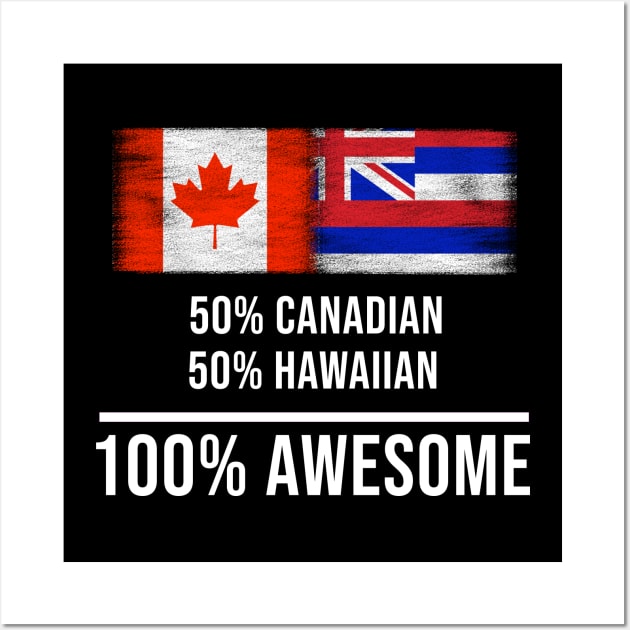 50% Canadian 50% Hawaiian 100% Awesome - Gift for Hawaiian Heritage From Hawaii Wall Art by Country Flags